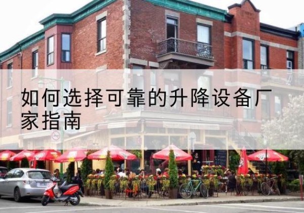 武侯电动升降机厂家-如何选择可靠的升降设备厂家指南